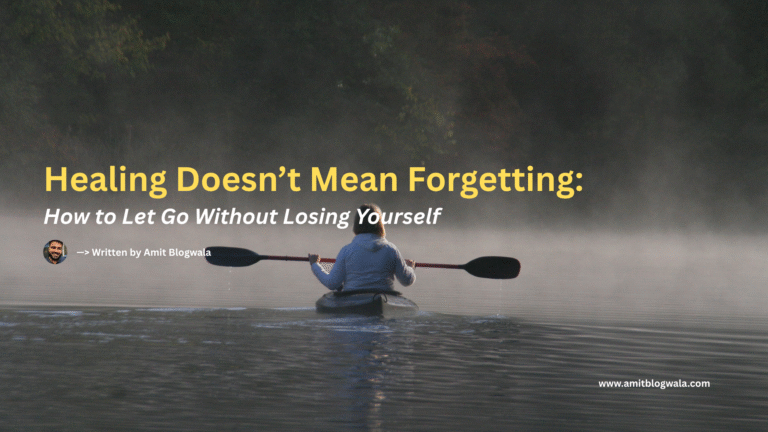 Healing Doesn’t Mean Forgetting: How to Let Go Without Losing Yourself