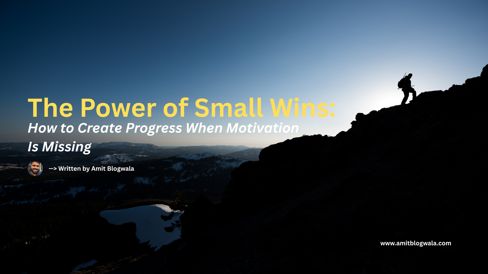 A silhouette of a person hiking uphill at sunrise with mountain peaks and snow in the background. The text reads: “The Power of Small Wins: How to Create Progress When Motivation Is Missing – Written by Amit Blogwala.”