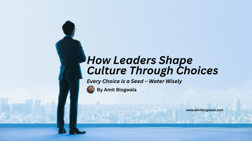 How Leaders Shape Culture Through Choices: Every Choice is a Seed – Water Wisely